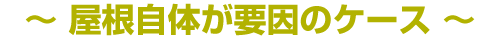 屋根自体が要因のケース